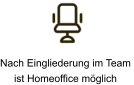 Nach Eingliederung im Team  ist Homeoffice möglich