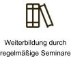 Weiterbildung durch  regelmäßige Seminare