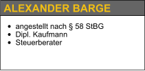 ALEXANDER BARGE •	angestellt nach § 58 StBG •	Dipl. Kaufmann •	Steuerberater