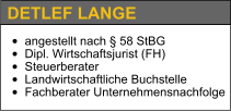 DETLEF LANGE •	angestellt nach § 58 StBG •	Dipl. Wirtschaftsjurist (FH) •	Steuerberater •	Landwirtschaftliche Buchstelle •	Fachberater Unternehmensnachfolge