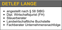 DETLEF LANGE •	angestellt nach § 58 StBG •	Dipl. Wirtschaftsjurist (FH) •	Steuerberater •	Landwirtschaftliche Buchstelle •	Fachberater Unternehmensnachfolge