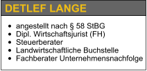DETLEF LANGE •	angestellt nach § 58 StBG •	Dipl. Wirtschaftsjurist (FH) •	Steuerberater •	Landwirtschaftliche Buchstelle •	Fachberater Unternehmensnachfolge